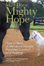 Mini Horse, Mighty Hope – How a Herd of Miniature Horses Provides Comfort and Healing af Debbie Garcia–bengoche