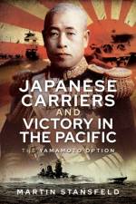 Japanese Carriers and Victory in the Pacific af Martin Stansfeld