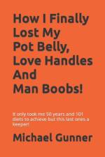 How I Finally Lost My Pot Belly, Love Handles And Man Boobs! af Michael Gunner