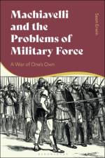 Machiavelli and the Problems of Military Force af Sean Erwin