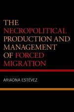 The Necropolitical Production and Management of Forced Migration af Ariadna Estevez