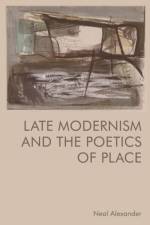 Late Modernism and the Poetics of Place af Neal Alexander