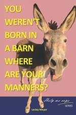 You weren't born in a barn, where are your manners? af Lesley Meyer Bphyst