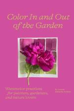 Color In and Out of the Garden: Watercolor Practices for Painters, Gardeners, and Nature Lovers af Lorene Edwards Forkner