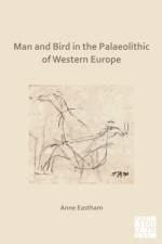 Man and Bird in the Palaeolithic of Western Europe af Anne Eastham
