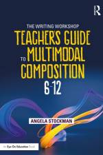 The Writing Workshop Teacher's Guide to Multimodal Composition (6-12) af Angela Stockman