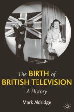 The Birth of British Television af M. Aldridge