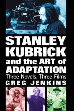 Stanley Kubrick and the Art of Adaptation af Greg Jenkins
