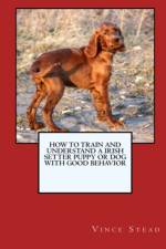 How to Train and Raise a Irish Setter Puppy or Dog with Good Behavior af Vince Stead