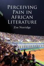 Perceiving Pain in African Literature af Z. Norridge