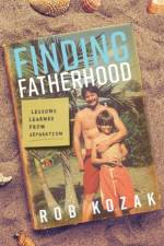 Finding Fatherhood af Rob Kozak