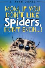 Mom, If You Don't Like Spiders, Don't Even! af J Ryan James