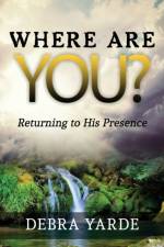 Where are you? Returning to His Presence af Debra Yarde