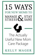 15 Ways For New Moms To Manage Stress And Stay Sane af Kelly Mager