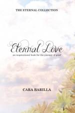 Eternal love - An inspirational book to help with the journey of grief af Cara Barilla
