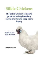 Silkie Chickens A Complete Guide To Caring And Breeding. af Tom Shepton