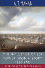 Influence of Sea Power Upon History, 1660-1783 (Esprios Classics) af A T Mahan