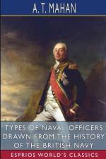 Types of Naval Officers Drawn from the History of the British Navy (Esprios Classics) af A T Mahan