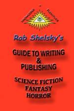 Guide To Writing & Publishing Science Fiction Fantasy Horror af ROB SHELSKY