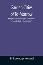 Garden Cities of To-Morrow; Being the Second Edition of To-Morrow af Sir Ebenezer Howard
