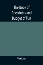 Book of Anecdotes and Budget of Fun; containing a collection of over one thousand of the most laughable sayings and jokes of celebrated wits and humorists af Various