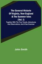 General Historie of Virginia, New England & the Summer Isles (Vol. I); Together with the True Travels, Adventures and Observations, and a Sea Grammar af Smith John Smith