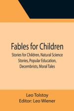 Fables for Children, Stories for Children, Natural Science Stories, Popular Education, Decembrists, Moral Tales af Tolstoy Leo Tolstoy