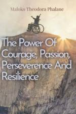 THE POWER OF COURAGE, PASSION, PERSEVERA af MALOKO THEO PHALANE
