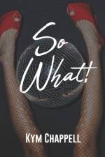 SO WHAT!!! af KYM CHAPPELL