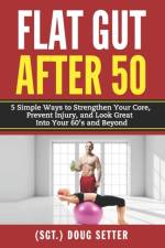 FLAT GUT AFTER 50: 5 SIMPLE WAYS TO STRE af Doug Setter