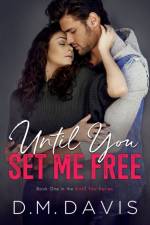 UNTIL YOU SET ME FREE: BOOK 1 IN THE UNT af D.M. DAVIS