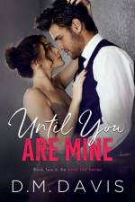 UNTIL YOU ARE MINE: BOOK 2 IN THE UNTIL af D.M. DAVIS