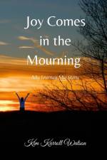 JOY COMES IN THE MOURNING: MY JOURNEY MY af KIMBERLY WATSON