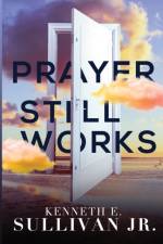 Prayer Still Works af Kenneth E Sullivan