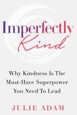 IMPERFECTLY KIND: WHY KINDNESS IS THE MU af Julie Adam