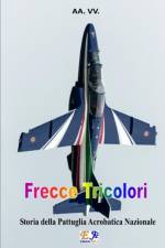FRECCE TRICOLORI: STORIA DELLA PATTUGLIA af AA. VV.