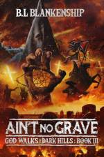AIN'T NO GRAVE: GOD WALKS THE DARK HILLS af B. L. Blankenship