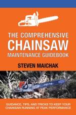 The Comprehensive Chainsaw Maintenance Guidebook af Steven Maichak