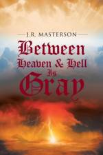 Between Heaven & Hell Is Gray af J R Masterson
