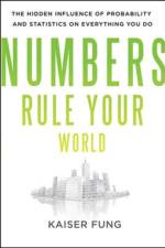 Numbers Rule Your World: The Hidden Influence of Probabilities and Statistics on Everything You Do af Kaiser Fung