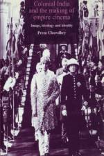 Colonial India and the Making of Empire Cinema af Prem Chowdhry