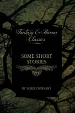Some Short Stories of Lord Dunsany (Fantasy and Horror Classics) af Lord Dunsany