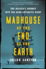 Madhouse at the End of the Earth af Julian Sancton