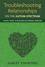 Troubleshooting Relationships on the Autism Spectrum af Ashley Stanford