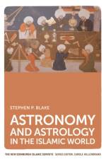 Astronomy and Astrology in the Islamic World af Stephen P. Blake