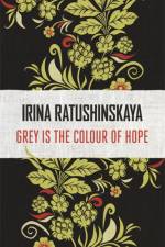 Grey is the Colour of Hope af Irina Ratushinskaya