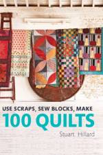 Use Scraps, Sew Blocks, Make 100 Quilts af Stuart Hillard