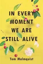 In Every Moment We Are Still Alive af Tom Malmquist