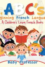 The ABC's of Beginning French Language A Children's Learn French Books af Baby Professor