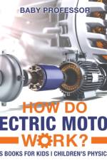 How Do Electric Motors Work? Physics Books for Kids Children's Physics Books af Baby Professor